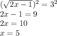 (\sqrt{2x-1})^{2}=3^{2}\\2x-1=9\\2x=10\\x=5