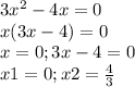 3x^{2} -4x=0\\x(3x-4)=0\\x=0 ; 3x-4=0\\x1=0 ; x2=\frac{4}{3}