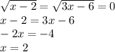 \sqrt{x - 2} = \sqrt{3x - 6} = 0 \\ x - 2 = 3x - 6 \\ - 2x = - 4 \\ x = 2