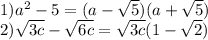 1) {a}^{2} - 5 = (a - \sqrt{5} )(a + \sqrt{5} ) \\ 2) \sqrt{3c} - \sqrt{6c } = \sqrt{3c} (1 - \sqrt{2} )