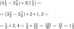 (3\frac{1}{3} -2\frac{7}{9})*2(1\frac{1}{5})=\\\\=(3\frac{3}{9}-2\frac{7}{9})*2*1,2=\\\\=\frac{5}{9} *2,4= \frac{5}{9} *\frac{24}{10} =\frac{120}{90}=\frac{12}{9} =1\frac{1}{3}