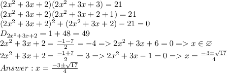 (2x^2+3x+2)(2x^2+3x+3) = 21\\(2x^2+3x+2)(2x^2+3x+2+1)=21\\(2x^2+3x+2)^2 + (2x^2+3x+2) - 21 = 0\\D_{2x^2+3x+2} = 1 + 48 = 49\\2x^2 + 3x + 2 = \frac{-1 -7}{2} = -4 = 2x^2 + 3x + 6 = 0 = x \in \varnothing\\ 2x^2 + 3x + 2 = \frac{-1 +7}{2} = 3 = 2x^2 + 3x - 1 = 0 = x = \frac{-3\pm\sqrt{17}}{4}\\Answer: x = \frac{-3\pm\sqrt{17}}{4}