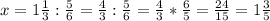 x = 1\frac{1}{3} : \frac{5}{6} = \frac{4}{3} : \frac{5}{6} = \frac{4}{3} * \frac{6}{5} = \frac{24}{15} = 1\frac{3}{5}