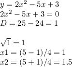 y=2x^2-5x+3\\2x^2-5x+3=0\\D=25-24=1 \\ \\\sqrt{1}= 1\\x1=(5-1)/4=1\\x2=(5+1)/4=1.5