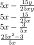 5x - \frac{15y}{25xy} \\ 5x - \frac{15}{25x} \\ 5x - \frac{3}{5x} \\ \frac{25x {}^{2} - 3}{5x}