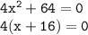 \mathtt{4x^2+64=0}\\ \mathtt{4(x+16)=0}\\