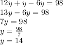 12y + y - 6y = 98 \\ 13y - 6y = 98 \\ 7y = 98 \\ y = \frac{98}{7} \\ y = 14