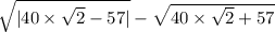 \sqrt{ |40 \times \sqrt{2} - 57| } - \sqrt{ 40 \times \sqrt{2} + 57}