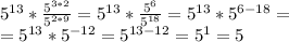 5^{13}*\frac{5^{3*2}}{5^{2*9}} = 5^{13}*\frac{5^{6}}{5^{18}} = 5^{13}*5^{6-18} =\\=5^{13}*5^{-12} = 5^{13-12} = 5^1 = 5