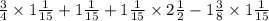 \frac{3}{4} \times 1 \frac{1}{15} + 1 \frac{1}{15} + 1 \frac{1}{15} \times 2 \frac{1}{2} - 1 \frac{3}{8} \times 1 \frac{1}{15}