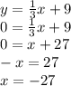 y = \frac{1}{3} x + 9 \\ 0 = \frac{1}{3} x + 9 \\ 0 = x + 27 \\ - x = 27 \\ x = - 27