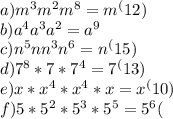 a) m^3m^2m^8= m^(12)\\b)a^4a^3a^2= a^9\\c)n^5nn^3n^6 = n^(15)\\d) 7^8*7*7^4= 7^(13)\\e)x*x^4*x^4*x=x^(10)\\f)5*5^2*5^3*5^5=5^6 (