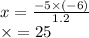 x = \frac{ - 5 \times ( - 6)}{1.2} \\ \times = 25