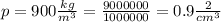 p = 900 \frac{kg}{ {m}^{3} } = \frac{9000000}{1000000} = 0.9 \frac{2}{ {cm}^{3} }