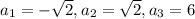 a_{1} =-\sqrt{2} , a_{2} =\sqrt{2} , a_{3} =6