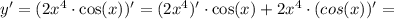 y' = (2x^4\cdot\cos(x))' = (2x^4)'\cdot\cos(x) + 2x^4\cdot(cos(x))' =