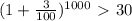 (1+\frac{3}{100} )^{1000} \ \textgreater \ 30