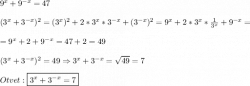 9^{x}+9^{-x} =47\\\\(3^{x}+3^{-x})^{2}=(3^{x})^{2} +2*3^{x}*3^{-x}+(3^{-x})^{2} =9^{x} +2*3^{x}*\frac{1}{3^{x}}+9^{-x}=\\\\=9^{x}+2+9^{-x} =47+2=49\\\\(3^{x}+3^{-x})^{2}=49\Rightarrow 3^{x}+3^{-x}=\sqrt{49}=7\\\\Otvet:\boxed{3^{x}+3^{-x}=7}