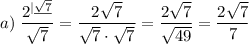 a)\;\dfrac{2^{|\underline{\sqrt7}}}{\sqrt7}=\dfrac{2\sqrt7}{\sqrt7\cdot\sqrt7}=\dfrac{2\sqrt7}{\sqrt{49}}=\dfrac{2\sqrt7}7