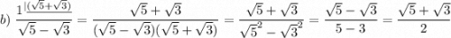 b)\;\dfrac{1^{|\underline{(\sqrt5+\sqrt3)}}}{\sqrt5-\sqrt3}=\dfrac{\sqrt5+\sqrt3}{(\sqrt5-\sqrt3)(\sqrt5+\sqrt3)}=\dfrac{\sqrt5+\sqrt3}{\sqrt5^2-\sqrt3^2}=\dfrac{\sqrt5-\sqrt3}{5-3}=\dfrac{\sqrt5+\sqrt3}{2}