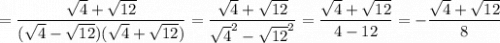 =\dfrac{\sqrt4+\sqrt{12}}{(\sqrt4-\sqrt{12})(\sqrt4+\sqrt{12})}=\dfrac{\sqrt4+\sqrt{12}}{\sqrt4^2-\sqrt{12}^2}=\dfrac{\sqrt4+\sqrt{12}}{4-12}=-\dfrac{\sqrt4+\sqrt{12}}{8}