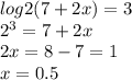 log2(7 + 2x) = 3 \\ {2}^{3} = 7 + 2x \\ 2x = 8 - 7 = 1 \\ x = 0.5