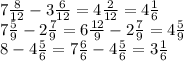 7\frac{8}{12} -3\frac{6}{12} = 4\frac{2}{12} =4\frac{1}{6} \\7\frac{5}{9} -2\frac{7}{9} =6\frac{12}{9} -2\frac{7}{9} =4\frac{5}{9} \\8-4\frac{5}{6} =7\frac{6}{6} -4\frac{5}{6} =3\frac{1}{6}