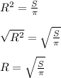 R^2 = \frac{S}{\pi } \\\\\sqrt{R^2} = \sqrt{\frac{S}{\pi }} \\\\R = \sqrt{\frac{S}{\pi }}
