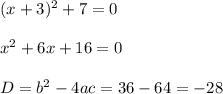 (x+3)^2+7=0\\\\x^2+6x+16=0\\\\D = b^2-4ac=36-64=-28