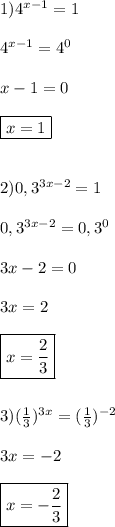 1)4^{x-1}=1\\\\4^{x-1}=4^{0}\\\\x-1=0\\\\\boxed{x=1}\\\\\\2)0,3^{3x-2}=1\\\\0,3^{3x-2}=0,3^{0}\\\\3x-2=0\\\\3x=2\\\\\boxed{x=\frac{2}{3}}\\\\\\3)(\frac{1}{3})^{3x}=(\frac{1}{3})^{-2}\\\\3x=-2\\\\\boxed{x=-\frac{2}{3}}