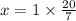 x = 1 \times \frac{20}{7}