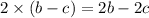 2 \times (b - c) = 2b - 2c