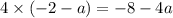 4 \times ( - 2 - a) = - 8 - 4a