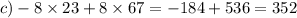 c) - 8 \times 23 + 8 \times 67 = - 184 + 536 = 352