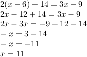 2(x - 6) + 14 = 3x - 9 \\ 2x - 12 + 14 = 3x - 9 \\ 2x - 3x = - 9 + 12 - 14 \\ - x = 3 - 14 \\ - x = - 11 \\ x = 11