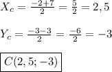 X_{c}=\frac{-2+7}{2}=\frac{5}{2}=2,5\\\\Y_{c}=\frac{-3-3}{2}=\frac{-6}{2}=-3\\\\\boxed{C(2,5;-3)}