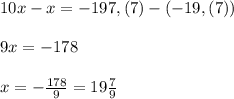 10x-x=-197,(7)-(-19,(7))\\\\9x=-178\\\\x=-\frac{178}{9}=19\frac{7}{9}