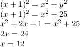 (x+1)^{2} =x^2+y^2\\(x+1)^{2} =x^2+25\\x^2+2x+1 =x^2+25\\2x=24\\x=12
