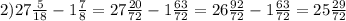 2)27 \frac{5}{18} - 1 \frac{7}{8} = 27 \frac{20}{72} - 1 \frac{63}{72} = 26 \frac{92}{72} - 1 \frac{63}{72} = 25 \frac{29}{72}