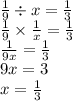 \frac{1}{9} \div x = \frac{1}{3} \\ \frac{1}{9} \times \frac{1}{x} = \frac{1}{3} \\ \frac{1}{9x} = \frac{1}{3} \\ 9x = 3 \\ x = \frac{1}{3}