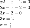 x2 + x - 2 = 0 \\ 2x + x - 2 = 0 \\ 3x - 2 = 0 \\ 3x = 2 \\ x = \frac{2}{3}