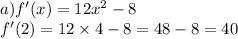 a)f'(x) = 12 {x}^{2} - 8 \\ f'(2) = 12 \times 4 - 8 = 48 - 8 = 40