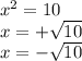 {x}^{2} = 10 \\ x = + \sqrt{10} \\ x = - \sqrt{10}