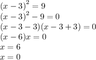 {(x - 3)}^{2} = 9 \\ {(x - 3)}^{2} - 9 = 0 \\ (x - 3 - 3)(x - 3 + 3) = 0 \\ (x - 6)x = 0 \\ x = 6 \\ x = 0