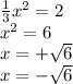 \frac{1}{3} {x}^{2} = 2 \\ {x}^{2} = 6 \\ x = + \sqrt{6} \\ x = - \sqrt{6}