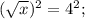 (\sqrt{x})^{2}=4^{2};