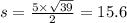 s = \frac{5 \times \sqrt{39} }{2} = 15.6