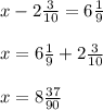 x-2\frac{3}{10} =6\frac{1}{9}\\\\x= 6\frac{1}{9}+2\frac{3}{10}\\\\x=8\frac{37}{90}