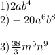 1)2ab^4\\2)-20a^6b^8\\\\3)\frac{38}{3}m^5n^9