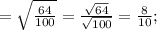 =\sqrt{\frac{64}{100}}=\frac{\sqrt{64}}{\sqrt{100}}=\frac{8}{10};